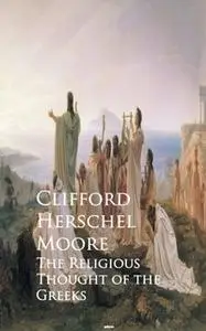 «The Religious Thought of the Greeks» by Clifford Herschel Moore