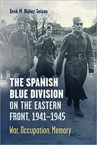 The Spanish Blue Division on the Eastern Front, 1941-1945: War, Occupation, Memory