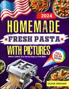 Homemade Fresh Pasta Machine Cookbook for Beginners with Pictures 2023-2024