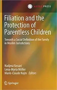 Filiation and the Protection of Parentless Children: Towards a Social Definition of the Family in Muslim Jurisdictions