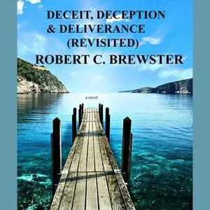 «DECEIT, DECEPTION & DELIVERANCE (REVISITED)» by Robert C. Brewster