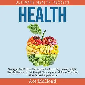 «Health: Ultimate Health Secrets: Strategies For Dieting, Eating Healthy, Exercising, Losing Weight, The Mediterranean D