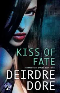 «Kiss of Fate: The Mistresses of Fate, Book Three» by Deirdre Dore