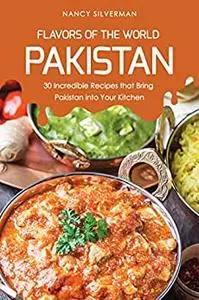 Flavors of the World - Pakistan: 30 Incredible Recipes that Bring Pakistan into Your Kitchen