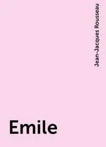 «Emile» by Jean-Jacques Rousseau