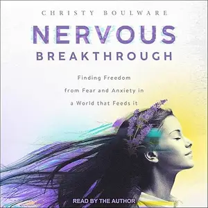 Nervous Breakthrough: Finding Freedom from Fear and Anxiety in a World That Feeds It [Audiobook]