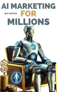 AI Marketing For Millions: The Ultimate Guide to Making Millions From AI Marketing Tools