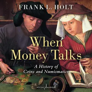 When Money Talks: A History of Coins and Numismatics [Audiobook] (Repost)