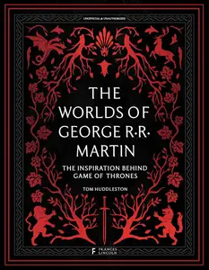 The Worlds of George RR Martin: The Inspirations Behind Game of Thrones