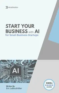 Start Your Business with AI: The Beginner's Guide to Launching a Profitable Small Business Using ChatGPT and AI Tools
