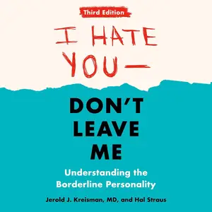 I Hate You - Don't Leave Me: Third Edition: Understanding the Borderline Personality