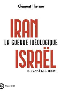 Clément Therme, "Iran-Israël. La guerre idéologique: De 1979 à nos jours"
