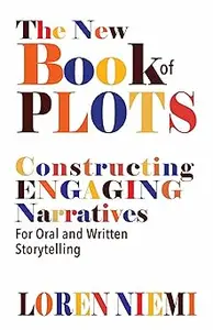 The New Book of Plots: Constructing Engaging Narratives for Oral and Written Storytelling