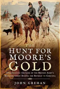 The Hunt for Moore's Gold: Investigating the Loss of the British Army's Military Chest During the Retreat to Corunna