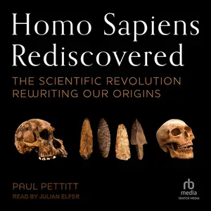 Homo Sapiens Rediscovered: The Scientific Revolution Rewriting Our Origins