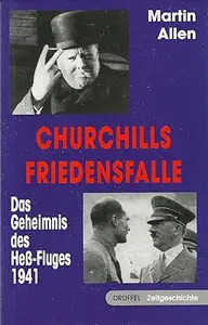 Churchills Friedensfalle: Das Geheimnis des Hess- Fluges