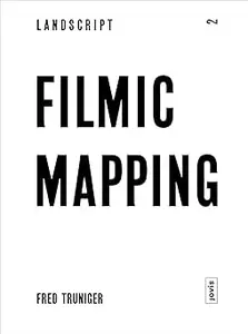 Filmic Mapping: Documentary Film and the Visual Culture of Landscape Architecture (Landscript, No. 2)