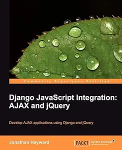 Django JavaScript Integration: AJAX and jQuery : Develop AJAX Applications Using Django and jQuery