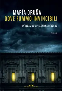 Dove fummo invincibili. Un'indagine di Valentina Redondo - María Oruña