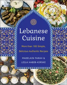 Lebanese Cuisine: More than 200 Simple, Delicious, Authentic Recipes, 2nd Edition