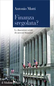 Finanza sregolata? Le dimensioni sociali dei mercati finanziari - Antonio Mutti