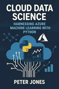 Cloud Data Science: Harnessing Azure Machine Learning with Python