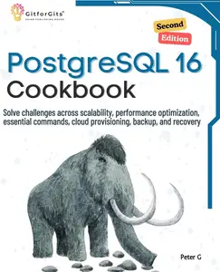 PostgreSQL 16 Cookbook, Second Edition: Solve challenges across scalability, performance optimization