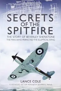 Secrets of the Spitfire: The Story of Beverley Shenstone, the Man Who Perfected the Elliptical Wing