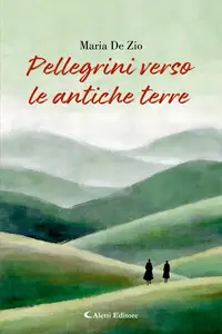 Pellegrini verso le antiche terre - Maria De Zio