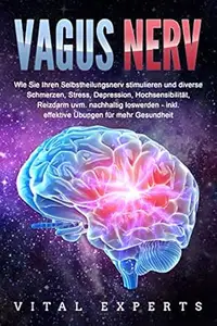VAGUS NERV: Wie Sie Ihren Selbstheilungsnerv stimulieren und diverse Schmerzen, Stress, Depression, Hochsensibilität, Reizdarm