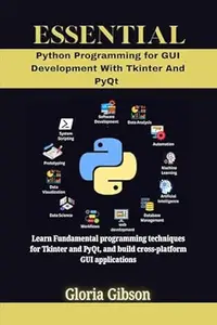 ESSENTIAL PYTHON PROGRAMMING FOR GUI DEVELOPMENT WITH TKINTER AND PyQt: Learn Fundamental programming techniques for Tkinter