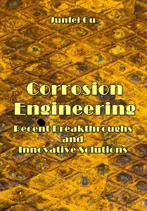 "Corrosion Engineering: Recent Breakthroughs and Innovative Solutions" ed. by Junfei Ou