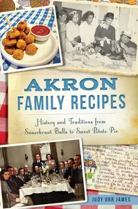 Akron Family Recipes: History and Traditions from Sauerkraut Balls to Sweet Potato Pie (American Palate)