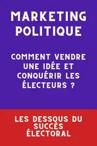 Lionel Dani, "Marketing politique : Comment vendre une idée et conquérir les électeurs ?"