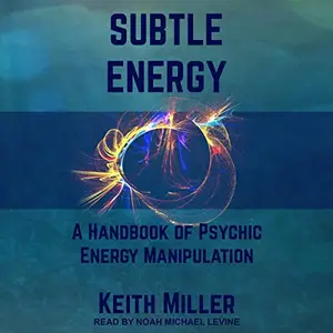 Subtle Energy: A Handbook of Psychic Energy Manipulation [Audiobook]