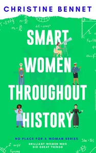 Smart Women Throughout History: Brilliant Women Who Did Great Things (No Place For A Woman)