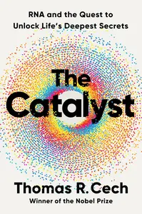 The Catalyst: RNA and the Quest to Unlock Life's Deepest Secrets