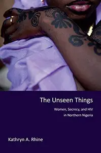 The Unseen Things : Women, Secrecy, and HIV in Northern Nigeria