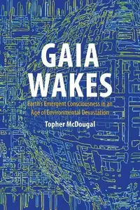Gaia Wakes: Earth’s Emergent Consciousness in an Age of Environmental Devastation
