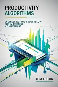 Productivity Algorithms: Engineering Your Workflow for Maximum Achievement