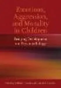Emotions, Aggression, and Morality in Children: Bridging Development and Psychopathology