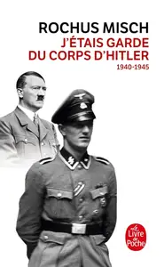 Rochus Misch, "J'étais garde du corps d'Hitler, 1940-1945"