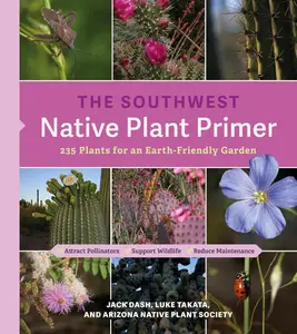 The Southwest Native Plant Primer: 235 Plants for an Earth-Friendly Garden