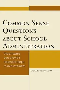 Common Sense Questions about School Administration : The Answers Can Provide Essential Steps to Improvement