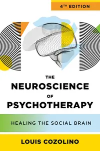 The Neuroscience of Psychotherapy: Healing the Social Brain (Norton Series on Interpersonal Neurobiology), 4th Edition
