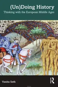 (Un)Doing History: Thinking with the European Middle Ages