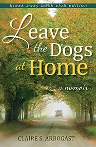 Leave the Dogs at Home : A Memoir