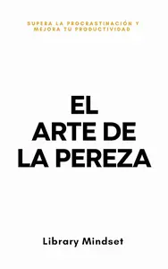 El Arte de la Pereza: Supera la Procrastinación y Mejora tu Productividad (Spanish Edition)