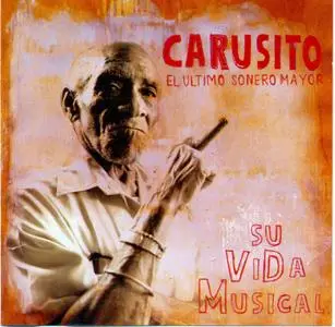Carusito el Ultimo Sonero Mayor - Su Vida Musical  (2006)