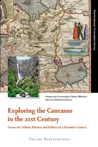 Exploring the Caucasus in the 21st Century: Essays on Culture, History and Politics in a Dynamic Context